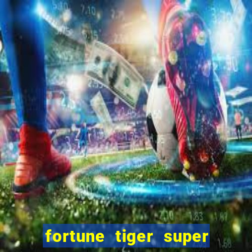 fortune tiger super mega ganho