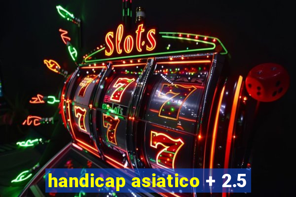 handicap asiatico + 2.5