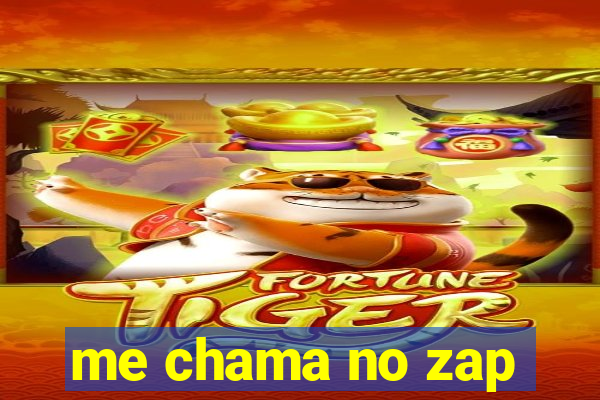 me chama no zap