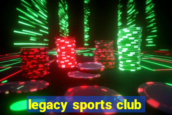 legacy sports club