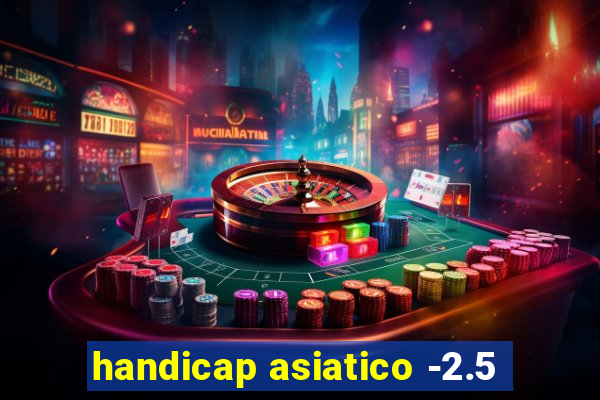 handicap asiatico -2.5