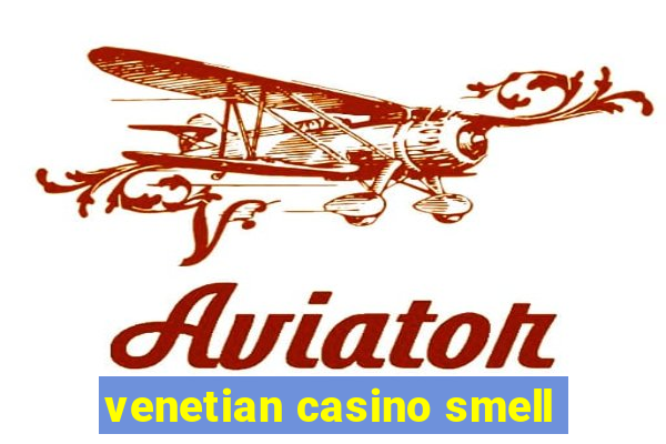 venetian casino smell