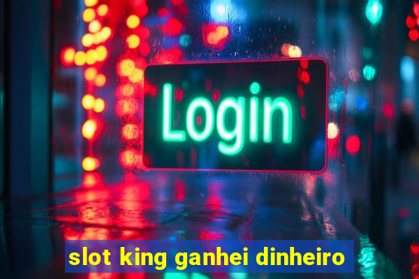 slot king ganhei dinheiro