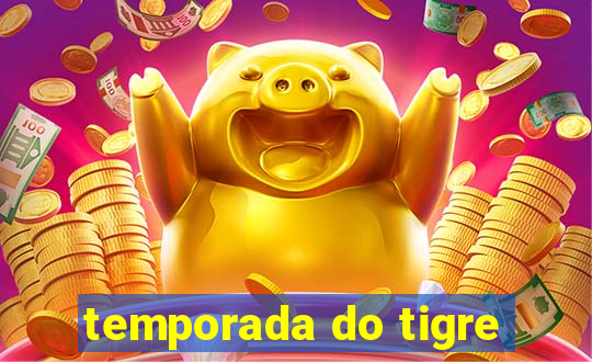 temporada do tigre