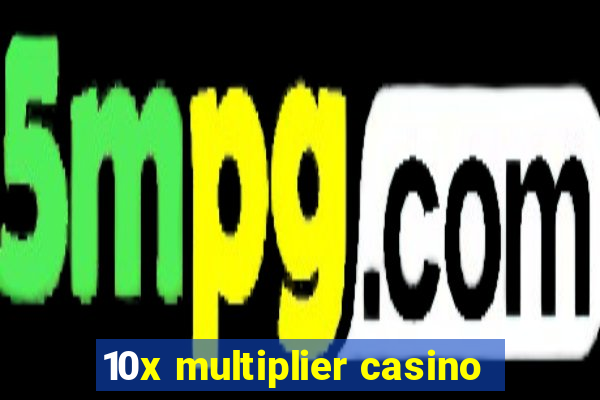 10x multiplier casino