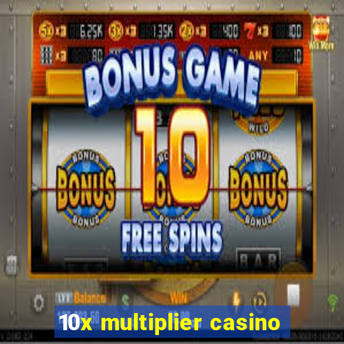 10x multiplier casino