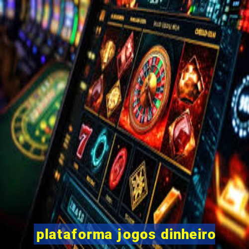 plataforma jogos dinheiro