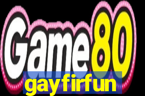 gayfirfun