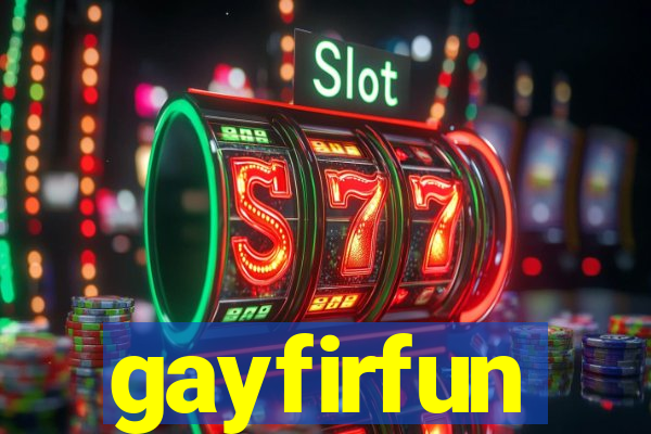 gayfirfun