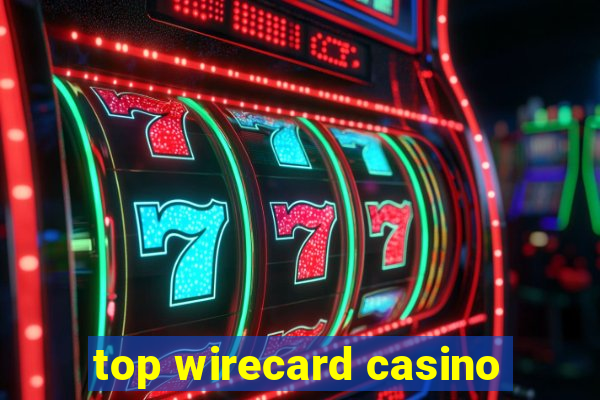 top wirecard casino