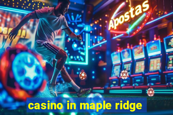 casino in maple ridge