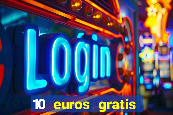 10 euros gratis sin depósito casino 2021