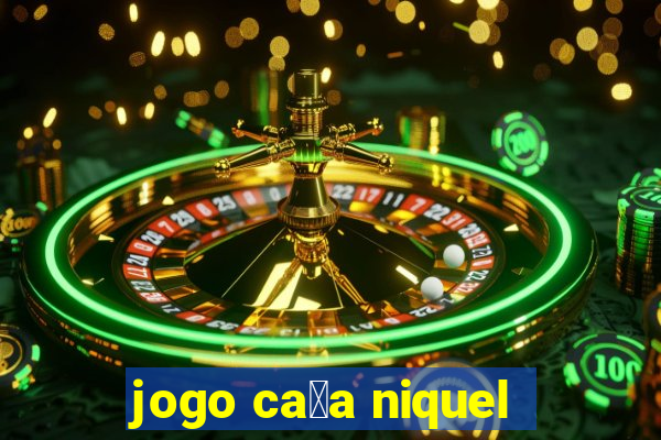 jogo ca莽a niquel