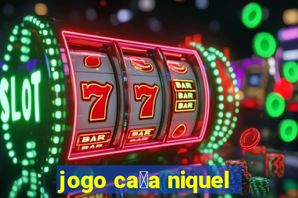 jogo ca莽a niquel