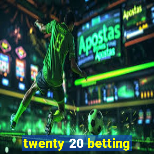 twenty 20 betting