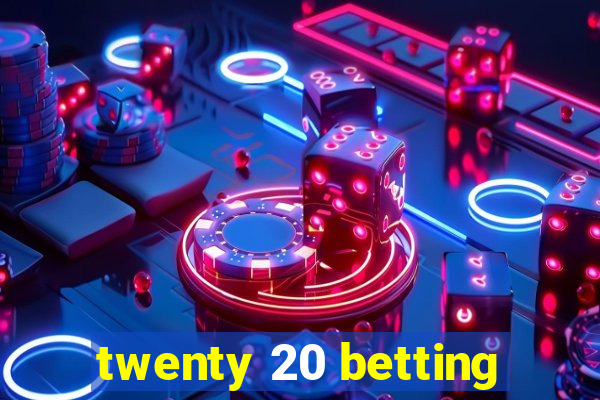 twenty 20 betting