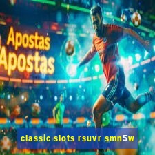 classic slots rsuvr smn5w