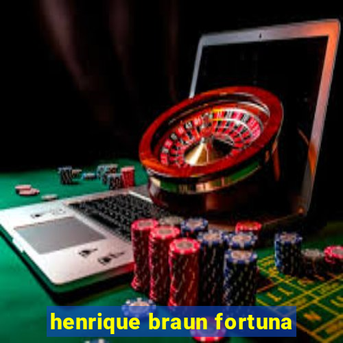 henrique braun fortuna