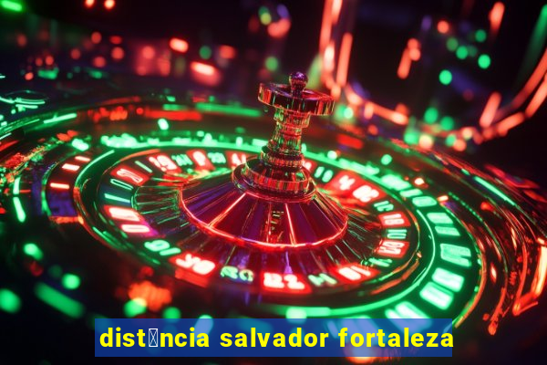 dist芒ncia salvador fortaleza