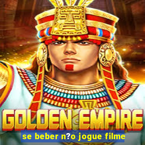 se beber n?o jogue filme