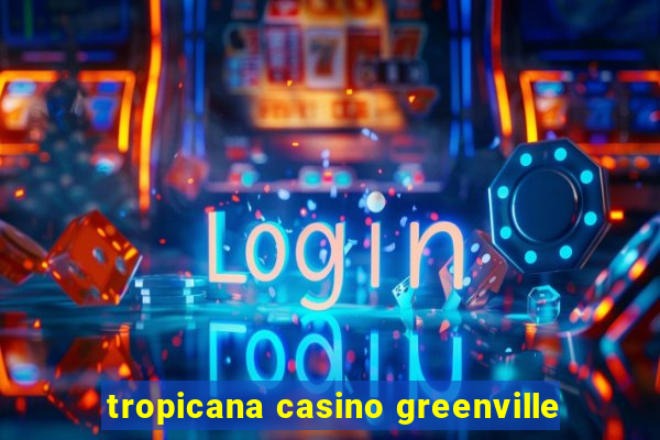 tropicana casino greenville