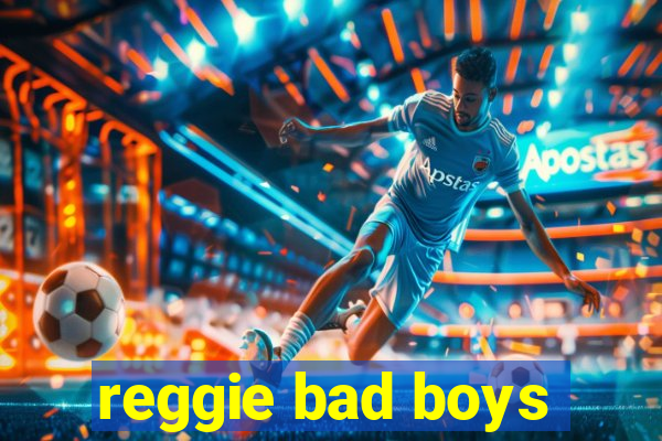 reggie bad boys