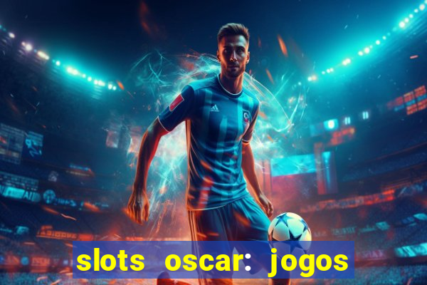 slots oscar: jogos de casino