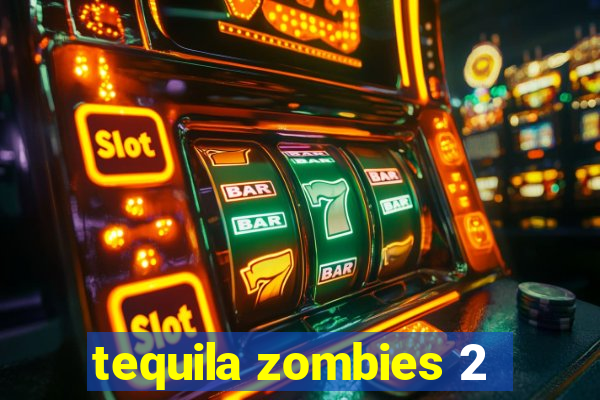 tequila zombies 2