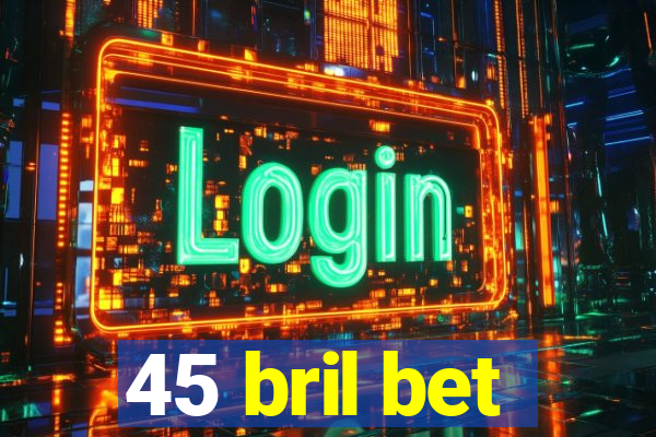 45 bril bet