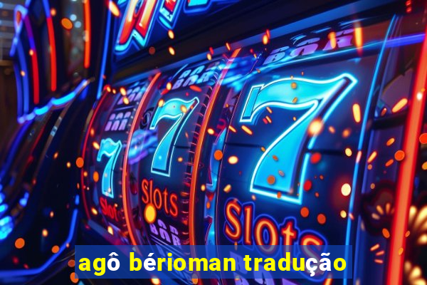 agô bérioman tradução