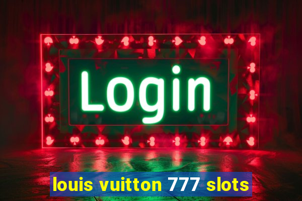 louis vuitton 777 slots