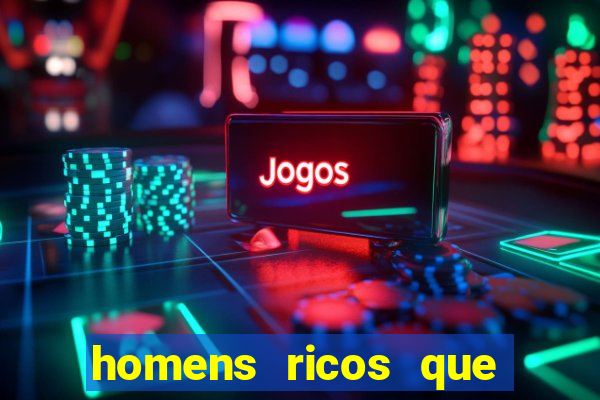 homens ricos que querem bancar