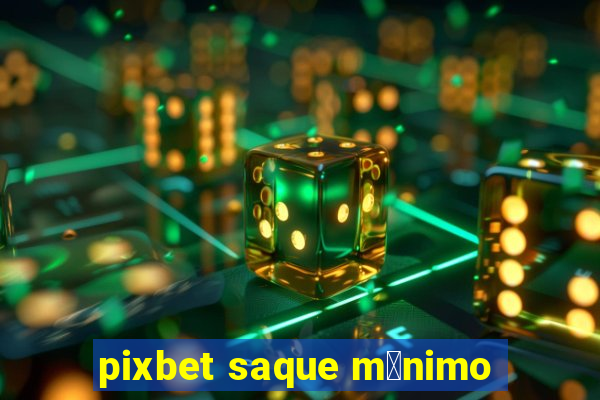 pixbet saque m铆nimo