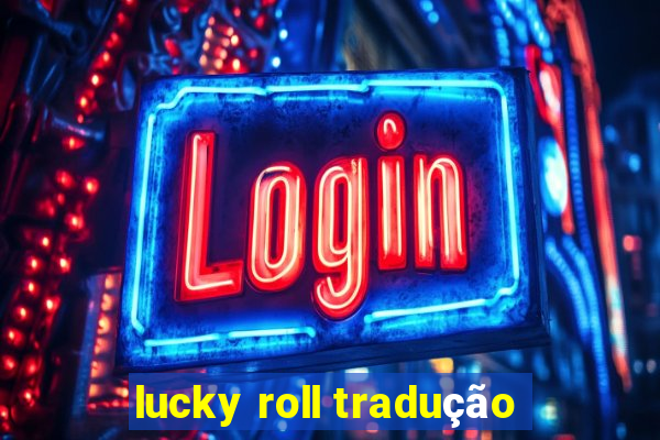 lucky roll tradução