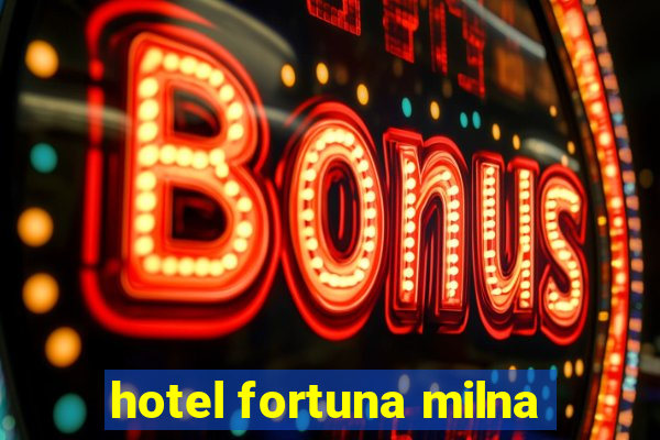 hotel fortuna milna