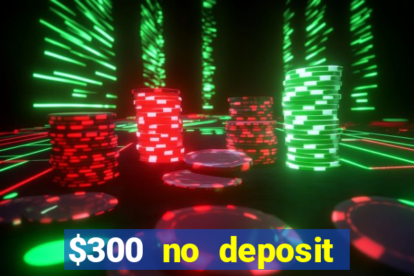 $300 no deposit bonus casino