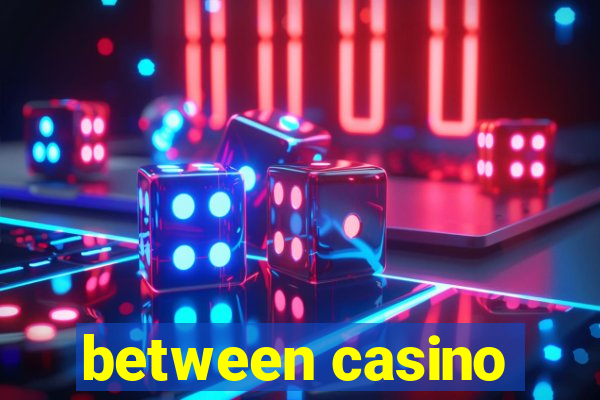 between casino