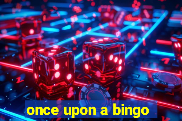 once upon a bingo