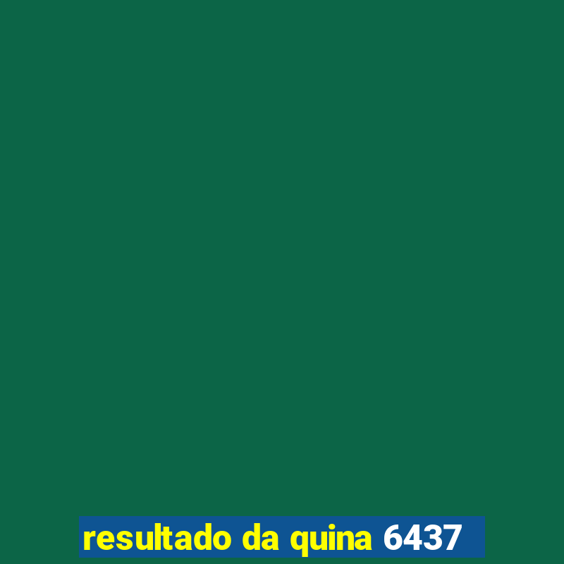 resultado da quina 6437