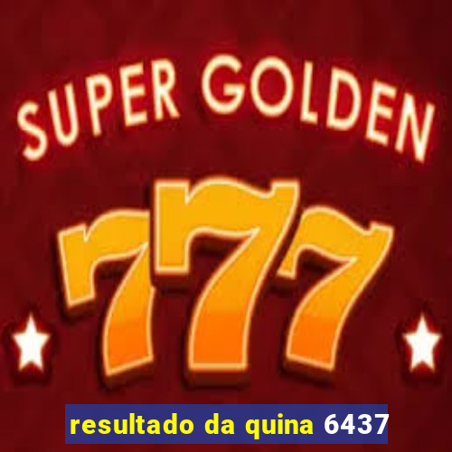 resultado da quina 6437