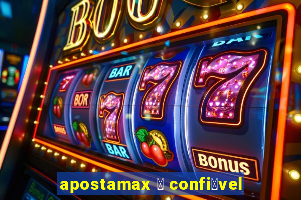 apostamax 茅 confi谩vel