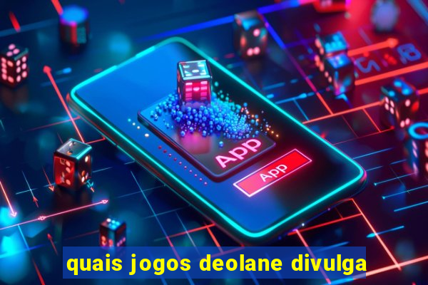 quais jogos deolane divulga