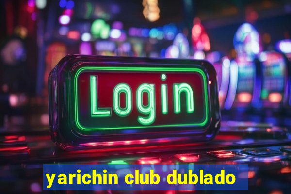 yarichin club dublado