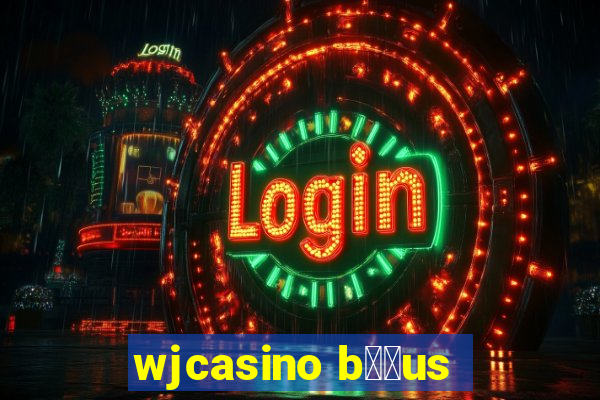 wjcasino b涔坣us