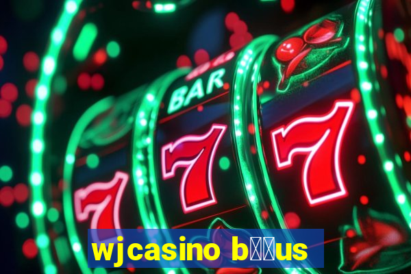 wjcasino b涔坣us