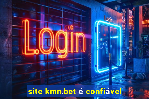 site kmn.bet é confiável