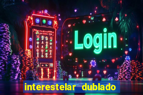 interestelar dublado 4k interestelar filme completo dublado 4k