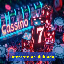 interestelar dublado 4k interestelar filme completo dublado 4k