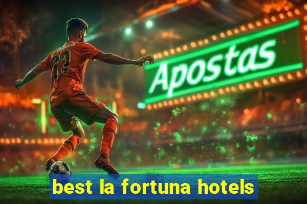 best la fortuna hotels