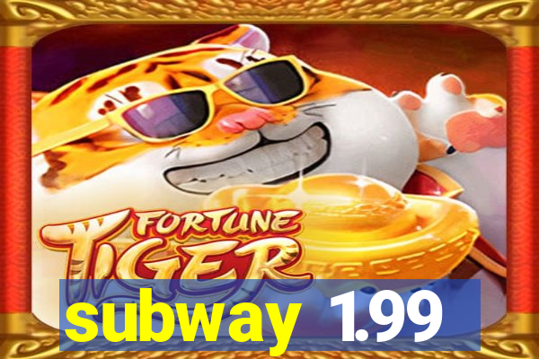 subway 1.99